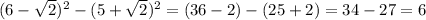 (6- \sqrt{2} )^{2} -(5+ \sqrt{2} )^{2} =(36-2)-(25+2)=34-27=6