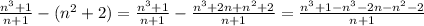 \frac{n^3+1}{n+1 } - (n^2+2)= \frac{n^3+1}{n+1 } - \frac{n^3+2n+n^2+2}{n+1} =\frac{n^3+1-n^3-2n-n^2-2}{n+1 }