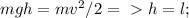 mgh=mv^2/2=\ \textgreater \ h=l;