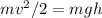 mv^2/2=mgh