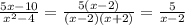 \frac{5x-10}{ x^{2}-4} = \frac{5(x-2)}{(x-2)(x+2)}= \frac{5}{x-2} &#10;