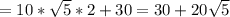 =10* \sqrt{5}*2+30=30+20 \sqrt{5}