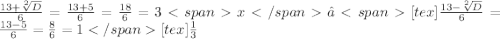 \frac{13+ \sqrt[2]{D} }{6} = \frac{13+5}{6} = \frac{18}{6} =3 x₂[tex] \frac{13- \sqrt[2]{D} }{6} = \frac{13-5}{6} = \frac{8}{6} =1[tex] \frac{1}{3}