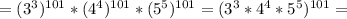 =(3^3)^{101}*(4^4)^{101}*(5^5)^{101}&#10;=(3^3*4^4*5^5)^{101}=