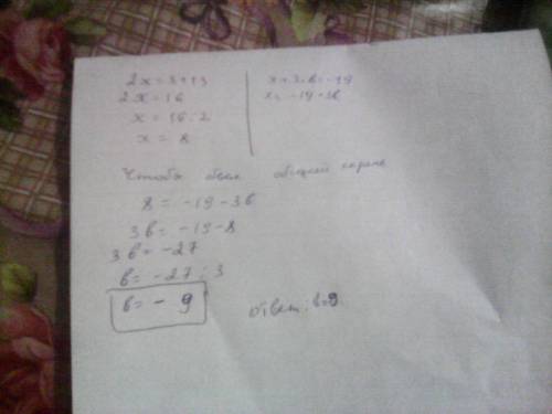 При каком значении b имеет общий корень уравнения 2x-13=3 и x+3•b=-19