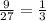 \frac{9}{27}= \frac{1}{3}