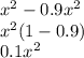 x^{2} -0.9 x^{2} \\ &#10; x^{2} (1-0.9) \\ &#10;0.1 x^{2}