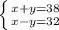 \left \{ {{x+y=38} \atop {x-y=32}} \right.