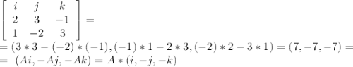 \left[\begin{array}{ccc}i&j&k\\2&3&-1\\1&-2&3\end{array}\right] = \\ &#10;= (3*3-(-2)*(-1), (-1)*1-2*3, (-2)*2-3*1) = (7,-7,-7)= \\ &#10;=~ (Ai, -Aj, -Ak)=A*(i,-j,-k)