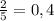 \frac{2}{5} =0,4&#10;