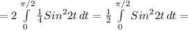 =2 \int\limits^{ \pi /2}_0 { \frac{1}{4}Sin^22t} \, dt= \frac{1}{2} \int\limits^{ \pi /2}_0 {Sin^22t} \, dt=