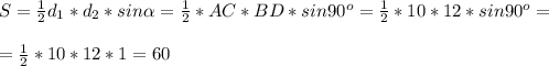 S=\frac{1}{2}d_1*d_2*sin\alpha=\frac{1}{2}*AC*BD*sin90^o=\frac{1}{2}*10*12*sin90^o=\\ \\=\frac{1}{2}*10*12*1=60