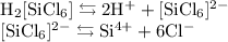 \begin{array}{l} \mathrm{H_{2}[SiCl_{6}] \leftrightarrows 2H^{+} + [SiCl_{6}]^{2-}} \\ \mathrm{[SiCl_{6}]^{2-} \leftrightarrows Si^{4+} + 6Cl^{-}} \end{array}