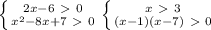 \left \{ {{2x-6\ \textgreater \ 0} \atop {x^2-8x+7\ \textgreater \ 0}} \right. \left \{ {{x\ \textgreater \ 3} \atop {(x-1)(x-7)\ \textgreater \ 0}} \right. \\\\