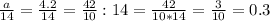 \frac{a}{14}= \frac{4.2}{14}= \frac{42}{10}:14= \frac{42}{10*14}= \frac{3}{10} =0.3