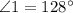 \angle 1=128^{\circ}