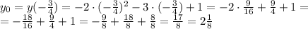 y_0=y( -\frac{3}{4} )=-2\cdot(- \frac{3}{4} )^2-3\cdot(- \frac{3}{4} )+1=&#10;-2\cdot \frac{9}{16} +\frac{9}{4} +1=&#10;\\\&#10;=- \frac{18}{16} +\frac{9}{4} +1= -\frac{9}{8} +\frac{18}{8} + \frac{8}{8} = \frac{17}{8} =2 \frac{1}{8}