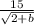 \frac{15}{ \sqrt{2+b} }