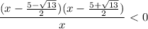 \dfrac{(x- \frac{5- \sqrt{13} }{2})(x- \frac{5+ \sqrt{13} }{2}) }{x} \ \textless \ 0