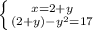 \left \{ {{x=2+y } \atop {(2+y) -y^{2}=17 }} \right.&#10;&#10;