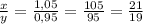 \frac{x}{y} = \frac{1,05}{0,95} = \frac{105}{95} = \frac{21}{19}