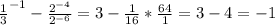 \frac{1}{3} ^{-1} - \frac{2^{-4}}{2^{-6}} =3- \frac{1}{16}* \frac{64}{1} =3-4=-1