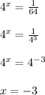 4^x= \frac{1}{64}\\\\4^x= \frac{1}{4^3}\\\\4^x=4^{{-3}}\\\\x=-3