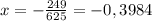 x = - \frac{249}{625} = - 0,3984