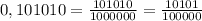 0,101010 = \frac{101010}{1000000} = \frac{10101}{100000}