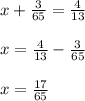 x+ \frac{3}{65} = \frac{4}{13} \\ \\ x= \frac{4}{13} - \frac{3}{65} \\ \\ x= \frac{17}{65}