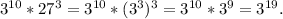 3^{10}*27^{3}=3^{10}*(3^{3})^3=3^{10}*3^{9}=3^{19}.