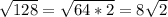 \sqrt{128} = \sqrt{64*2} =8 \sqrt{2}