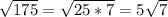 \sqrt{175} = \sqrt{25*7} =5 \sqrt{7}