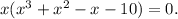 x(x^3+ x^{2} -x-10)=0.&#10;