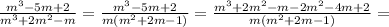 \frac{m^3-5m+2}{m^3+2m^2-m}= \frac{m^3-5m+2}{m(m^2+2m-1)}= \frac{m^3+2m^2-m-2m^2-4m+2}{m(m^2+2m-1)}=