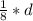 \frac{1}{8} *d