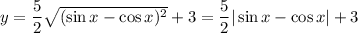 y=\dfrac{5}{2}\sqrt{(\sin x-\cos x)^2}+3=\dfrac{5}{2}|\sin x-\cos x|+3