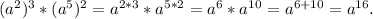 (a^2)^3*(a^5)^2=a^{2*3}*a^{5*2} =a^6*a^1^0=a^{6+10}=a^{16}.