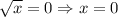 \sqrt{x} =0\Rightarrow x=0