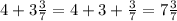 4+3 \frac{3}{7} = 4+3+ \frac{3}{7} =7 \frac{3}{7}