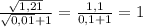 \frac{ \sqrt{1,21} }{ \sqrt{0,01} +1}= \frac{1,1}{0,1+1}=1