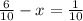 \frac{6}{10} - x = \frac{1}{10}