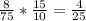 \frac{8}{75} * \frac{15}{10} = \frac{4}{25}