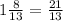 1\frac{8}{13} = \frac{21}{13}