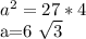 a^{2} =27*4&#10;&#10;a=6 \sqrt{3}