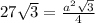 27 \sqrt{3} = \frac{ a^{2} \sqrt{3} }{4}