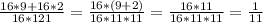 \frac{16*9+16*2}{16*121} = \frac{16*(9+2)}{16*11*11} = \frac{16*11}{16*11*11} = \frac{1}{11}