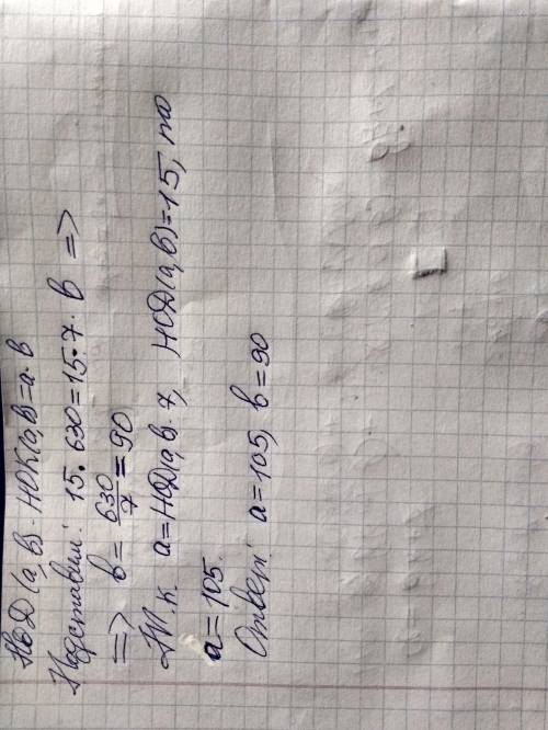 Известно, что нод(a; b) = 15, нок(a; b) = 630, а число a =нод(a; b) * 7. найдите числа a и b.