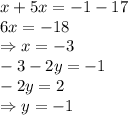 x+5x=-1-17 \\\ 6x=-18 \\\ \Rightarrow x=-3 \\\ -3-2y=-1 \\\ -2y=2 \\\ \Rightarrow y=-1