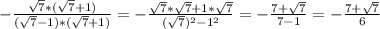 -\frac{ \sqrt{7}*( \sqrt{7} +1) }{( \sqrt{7}-1 )*( \sqrt{7}+1 )}=-\frac{ \sqrt{7}*\sqrt{7} +1* \sqrt{7} }{( \sqrt{7})^2-1^2} = -\frac{7+ \sqrt{7} }{7-1} = -\frac{7+ \sqrt{7} }{6}